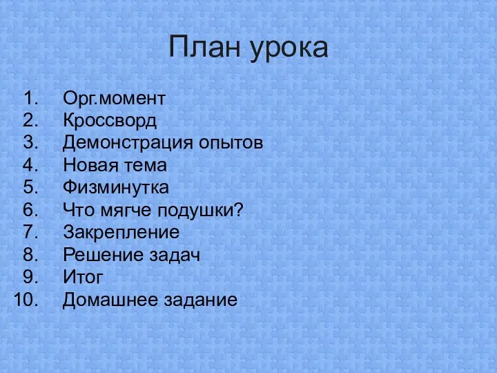 План урока Орг.момент Кроссворд Демонстрация опытов Новая тема Физминутка Что мягче подушки? Закрепление