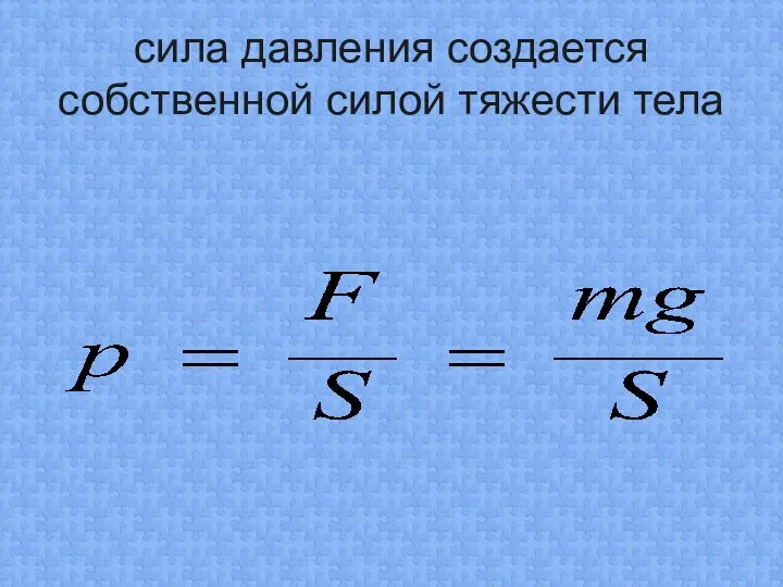 сила давления создается собственной силой тяжести тела