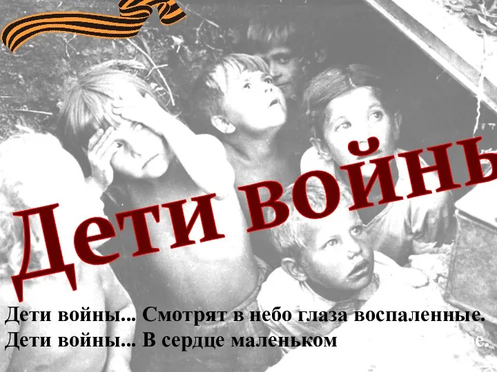 Дети войны Дети войны... Смотрят в небо глаза воспаленные. Дети войны... В сердце маленьком горе бездонное.