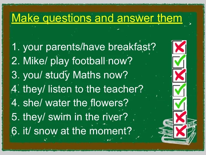 Make questions and answer them 1. your parents/have breakfast? 2.