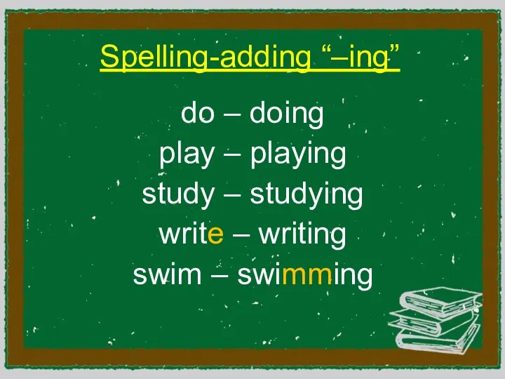 Spelling-adding “–ing” do – doing play – playing study –