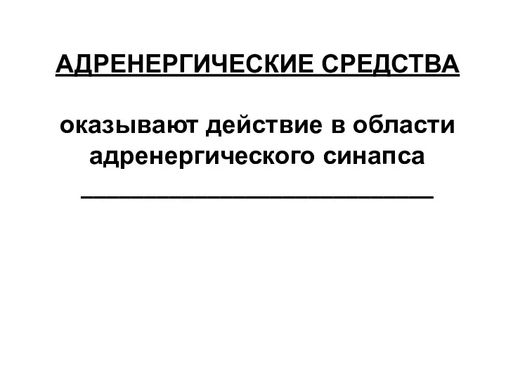 АДРЕНЕРГИЧЕСКИЕ СРЕДСТВА оказывают действие в области адренергического синапса ____________________________