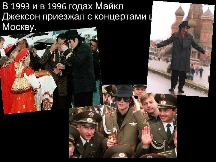 В 1993 и в 1996 годах Майкл Джексон приезжал с концертами в Москву.