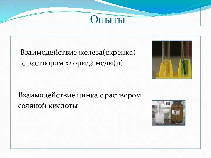 Опыты Взаимодействие железа(скрепка) с раствором хлорида меди(11) Взаимодействие цинка с раствором соляной кислоты