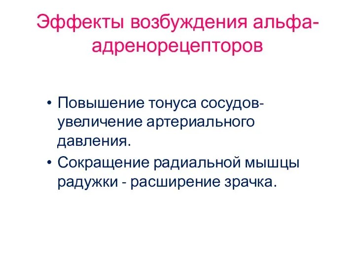 Эффекты возбуждения альфа-адренорецепторов Повышение тонуса сосудов- увеличение артериального давления. Сокращение радиальной мышцы радужки - расширение зрачка.