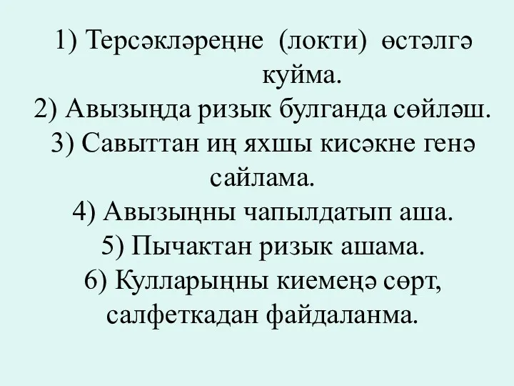 1) Терсәкләреңне (локти) өстәлгә куйма. 2) Авызыңда ризык булганда сөйләш.