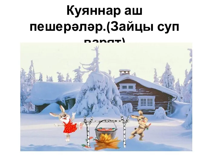 Куяннар аш пешерәләр.(Зайцы суп варят)