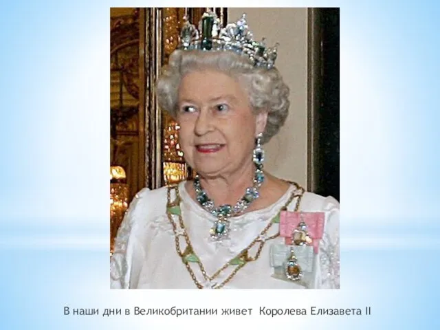 В наши дни в Великобритании живет Королева Елизавета II