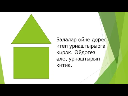 Балалар өйне дөрес итеп урнаштырырга кирәк. Әйдәгез әле, урнаштырып китик.