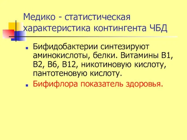 Медико - статистическая характеристика контингента ЧБД Бифидобактерии синтезируют аминокислоты, белки.