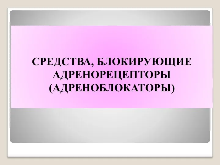 СРЕДСТВА, БЛОКИРУЮЩИЕ АДРЕНОРЕЦЕПТОРЫ (АДРЕНОБЛОКАТОРЫ)