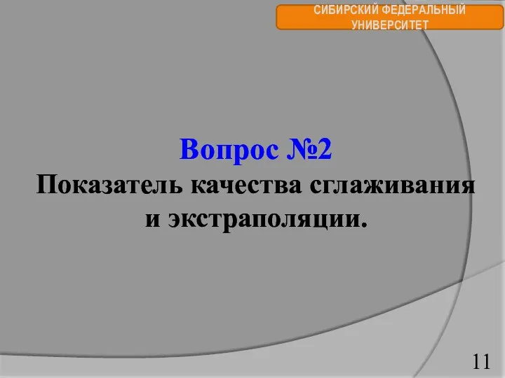 СИБИРСКИЙ ФЕДЕРАЛЬНЫЙ УНИВЕРСИТЕТ Вопрос №2 Показатель качества сглаживания и экстраполяции.