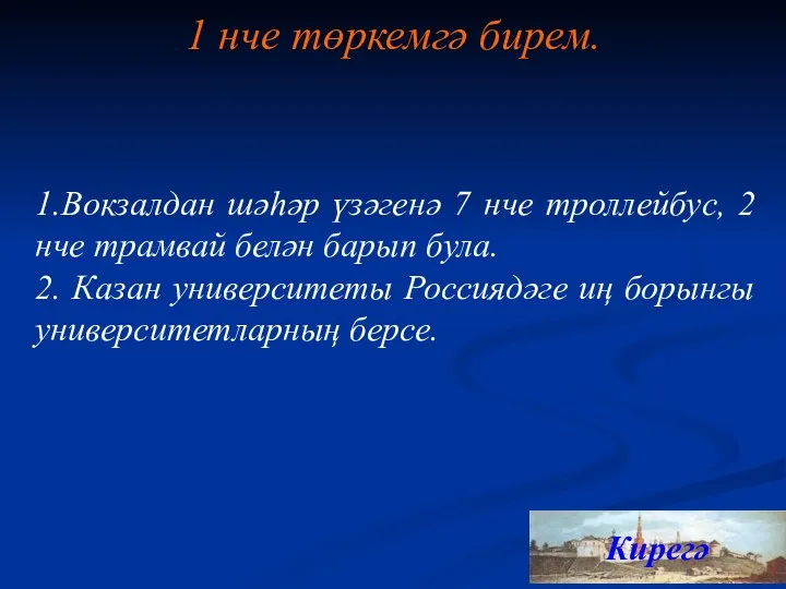 1 нче төркемгә бирем. Кирегә 1.Вокзалдан шәһәр үзәгенә 7 нче троллейбус, 2 нче