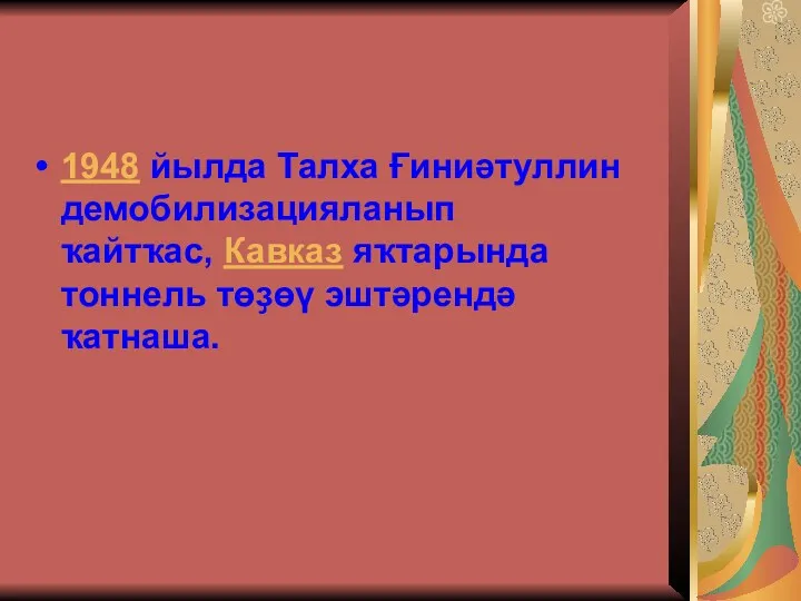 1948 йылда Талха Ғиниәтуллин демобилизацияланып ҡайтҡас, Кавказ яҡтарында тоннель төҙөү эштәрендә ҡатнаша.