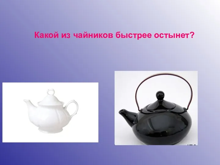 Какой из чайников быстрее остынет?