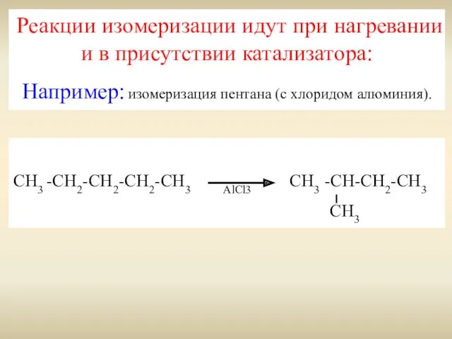 Реакции изомеризации идут при нагревании и в присутствии катализатора: Например: