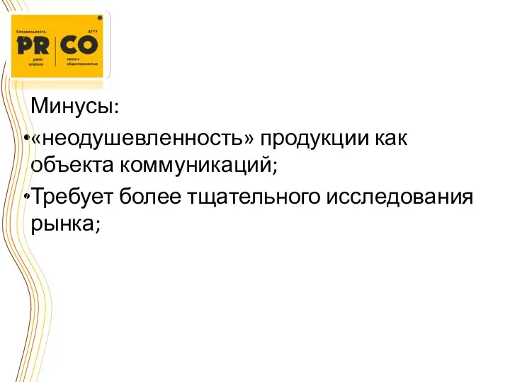 Минусы: «неодушевленность» продукции как объекта коммуникаций; Требует более тщательного исследования рынка;