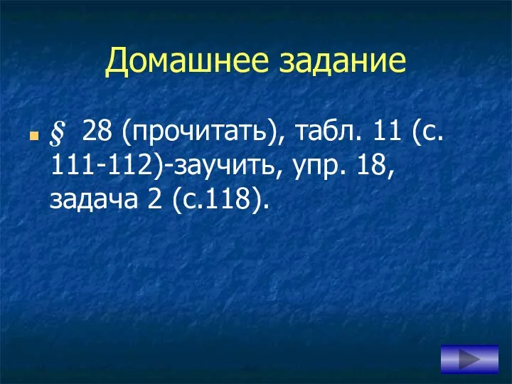 Домашнее задание § 28 (прочитать), табл. 11 (с. 111-112)-заучить, упр. 18, задача 2 (с.118).