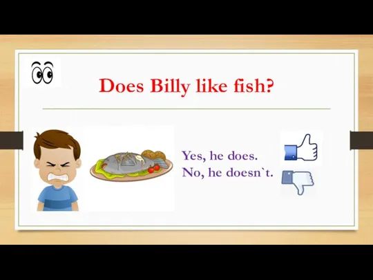 Does Billy like fish? Yes, he does. No, he doesn`t.