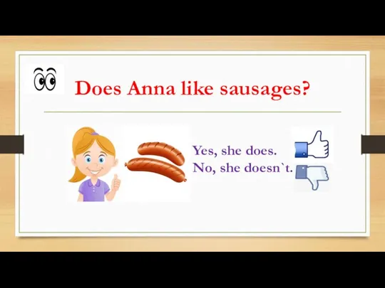 Does Anna like sausages? Yes, she does. No, she doesn`t.