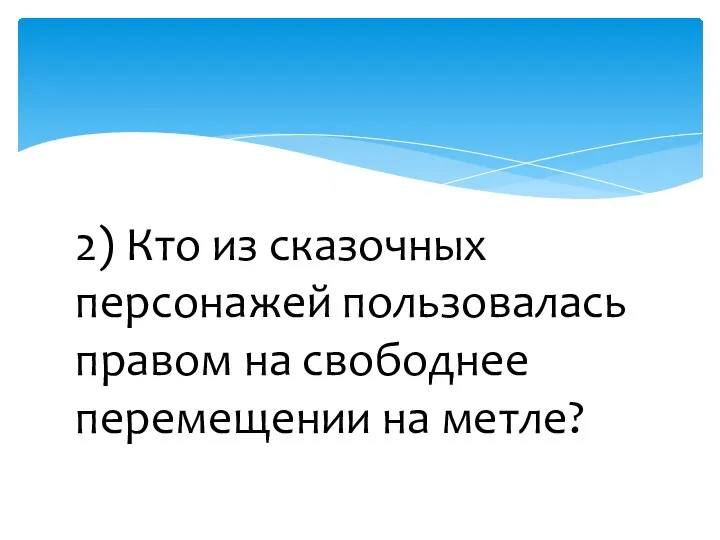 2) Кто из сказочных персонажей пользовалась правом на свободнее перемещении на метле?