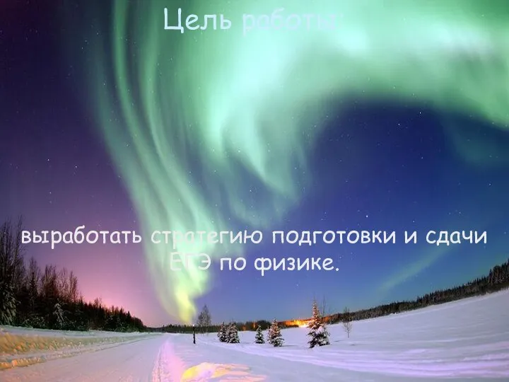 Цель работы: Цель работы: выработать стратегию подготовки и сдачи ЕГЭ по физике.