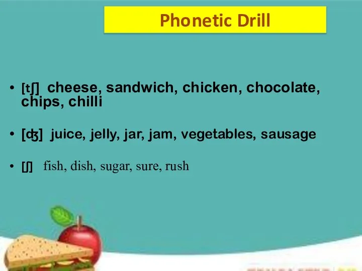 Phonetic Drill [tʃ] cheese, sandwich, chicken, chocolate, chips, chilli [ʤ]