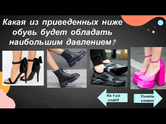 Какая из приведенных ниже обувь будет обладать наибольшим давлением? На 1-ий слайд Узнать ответ