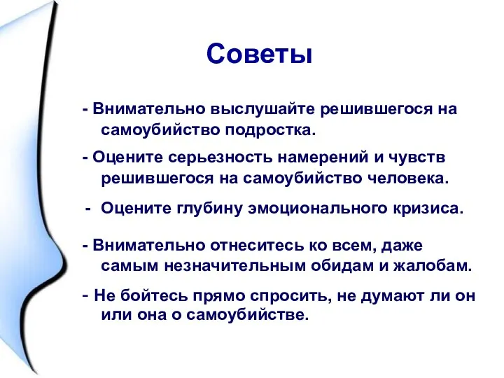 Советы - Внимательно выслушайте решившегося на самоубийство подростка. - Оцените