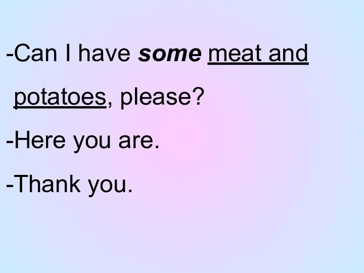 Can I have some meat and potatoes, please? Here you are. Thank you.