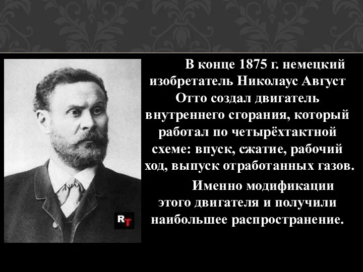 В конце 1875 г. немецкий изобретатель Николаус Август Отто создал двигатель внутреннего сгорания,