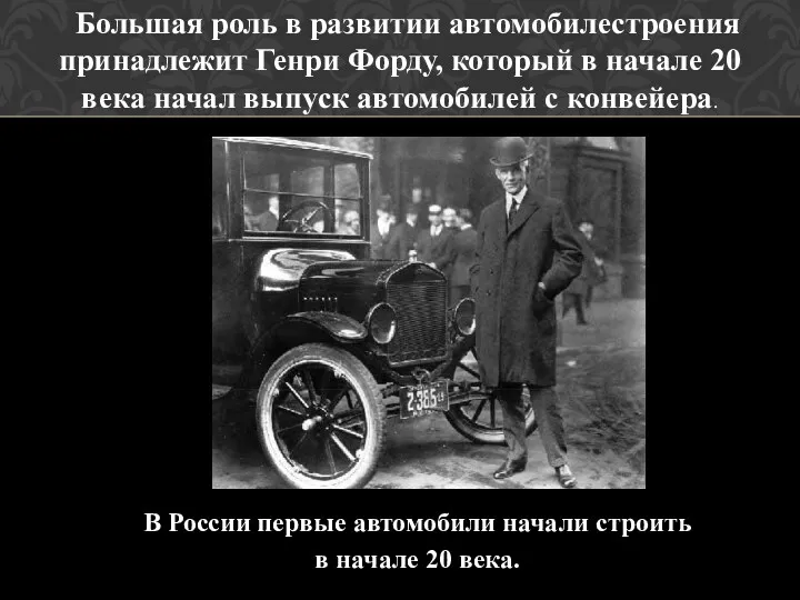 Большая роль в развитии автомобилестроения принадлежит Генри Форду, который в начале 20 века