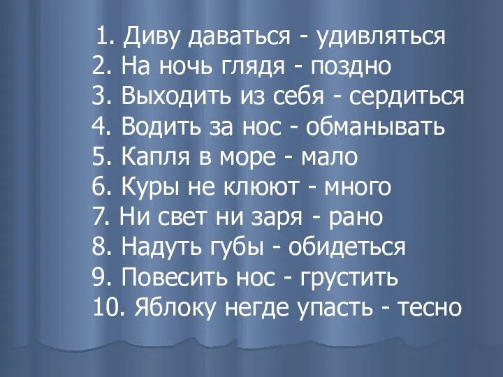 1. Диву даваться - удивляться 2. На ночь глядя - поздно 3. Выходить