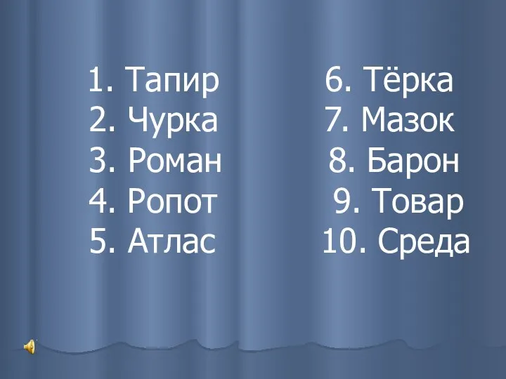 1. Тапир 6. Тёрка 2. Чурка 7. Мазок 3. Роман 8. Барон 4.