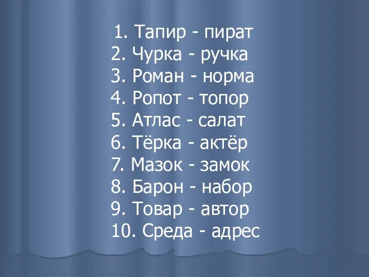 1. Тапир - пират 2. Чурка - ручка 3. Роман - норма 4.