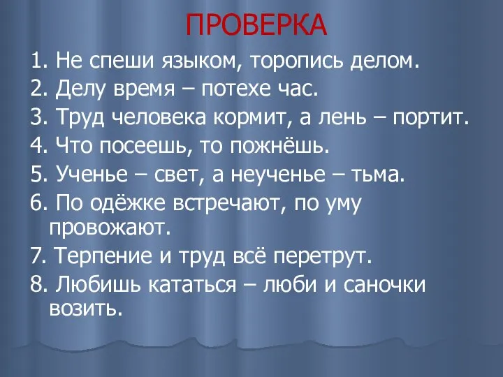 ПРОВЕРКА 1. Не спеши языком, торопись делом. 2. Делу время – потехе час.