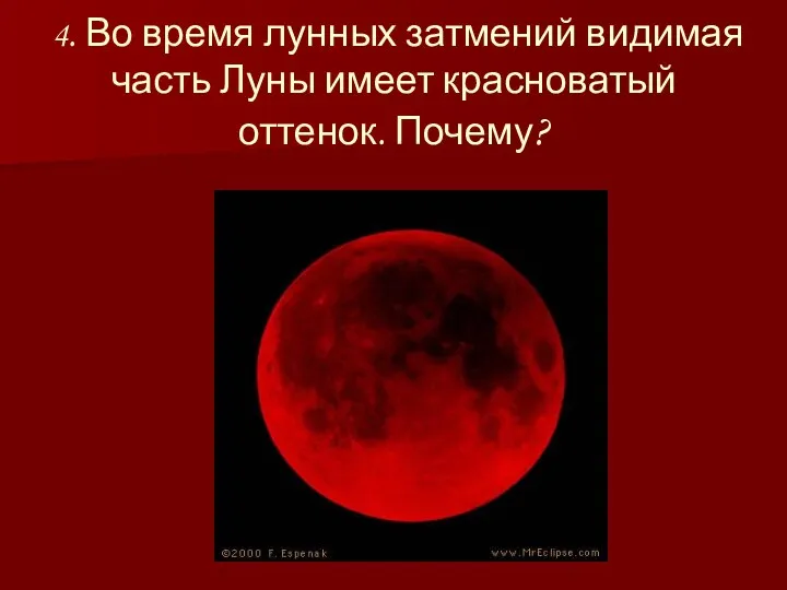 4. Во время лунных затмений видимая часть Луны имеет красноватый оттенок. Почему?