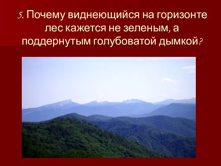 5. Почему виднеющийся на горизонте лес кажется не зеленым, а поддернутым голубоватой дымкой?