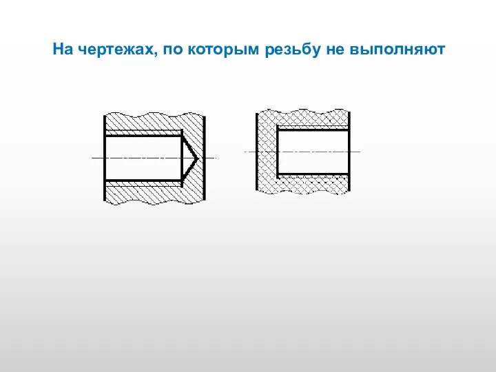 На чертежах, по которым резьбу не выполняют