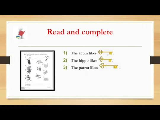 Read and complete The zebra likes sausages. The hippo likes bananas. The parrot likes sandwiches.