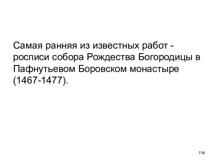 Самая ранняя из известных работ - росписи собора Рождества Богородицы в Пафнутьевом Боровском монастыре (1467-1477).