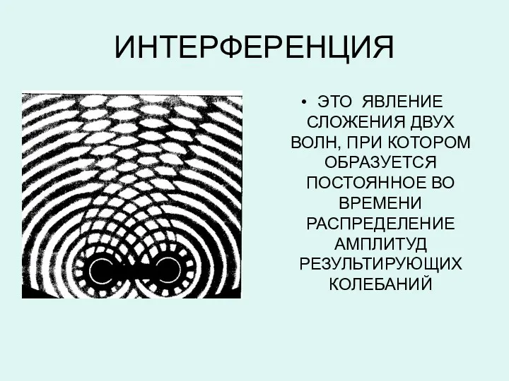 ИНТЕРФЕРЕНЦИЯ ЭТО ЯВЛЕНИЕ СЛОЖЕНИЯ ДВУХ ВОЛН, ПРИ КОТОРОМ ОБРАЗУЕТСЯ ПОСТОЯННОЕ ВО ВРЕМЕНИ РАСПРЕДЕЛЕНИЕ АМПЛИТУД РЕЗУЛЬТИРУЮЩИХ КОЛЕБАНИЙ