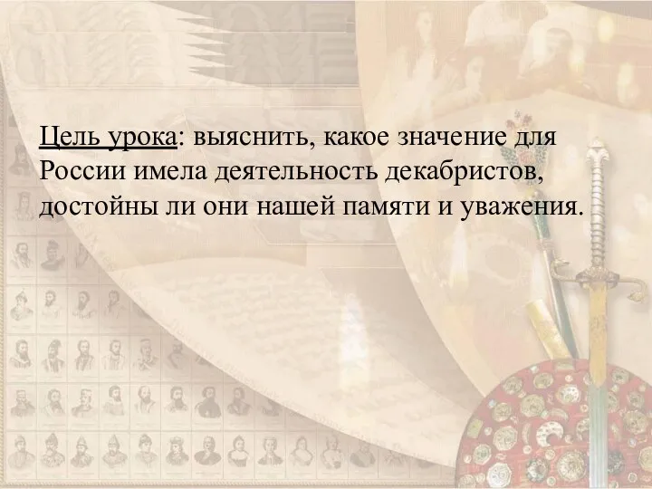 Цель урока: выяснить, какое значение для России имела деятельность декабристов,