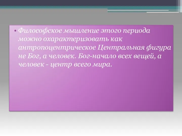 Философское мышление этого периода можно охарактеризовать как антропоцентрическое Центральная фигура