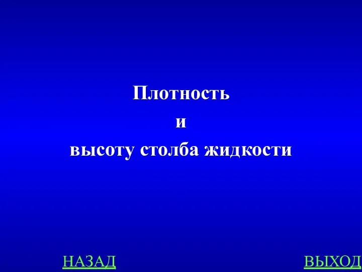 НАЗАД ВЫХОД Плотность и высоту столба жидкости