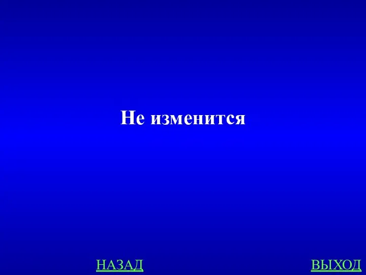 НАЗАД ВЫХОД Не изменится