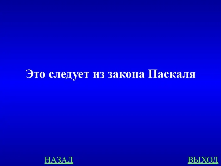 НАЗАД ВЫХОД Это следует из закона Паскаля