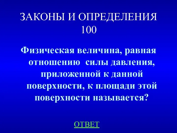 ЗАКОНЫ И ОПРЕДЕЛЕНИЯ 100 Физическая величина, равная отношению силы давления,