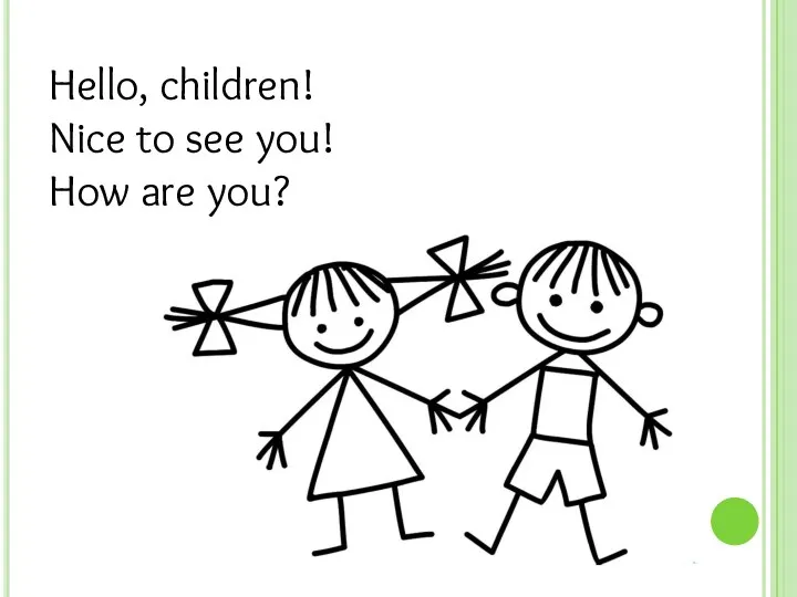 Hello, children! Nice to see you! How are you?