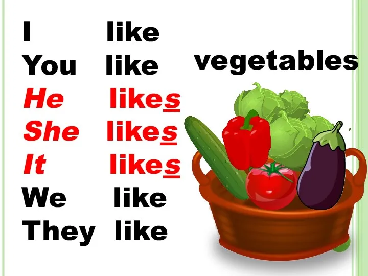 I like You like He likes She likes It likes We like They like vegetables